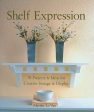 Shelf Expression: 70 Projects & Ideas for Creative Storage & Display For Cheap